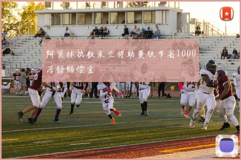 阿莫林执教米兰将助曼联节省1000万镑赔偿金