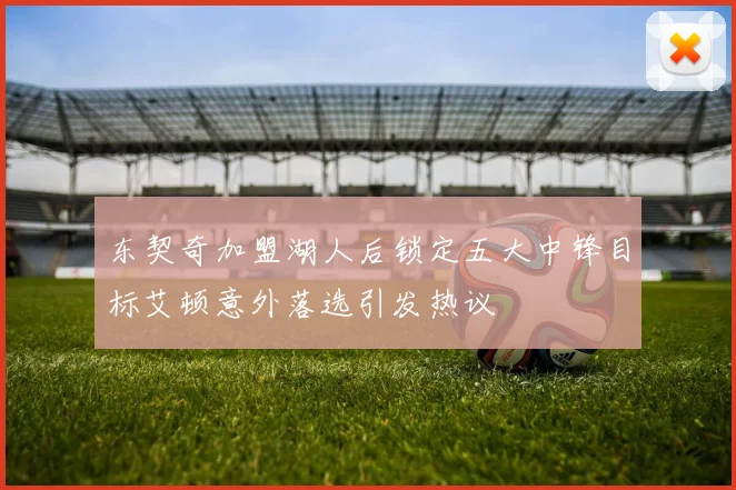 东契奇加盟湖人后锁定五大中锋目标艾顿意外落选引发热议