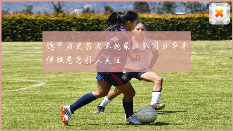 德甲历史首次末轮前三队同分争夺保级悬念引人关注