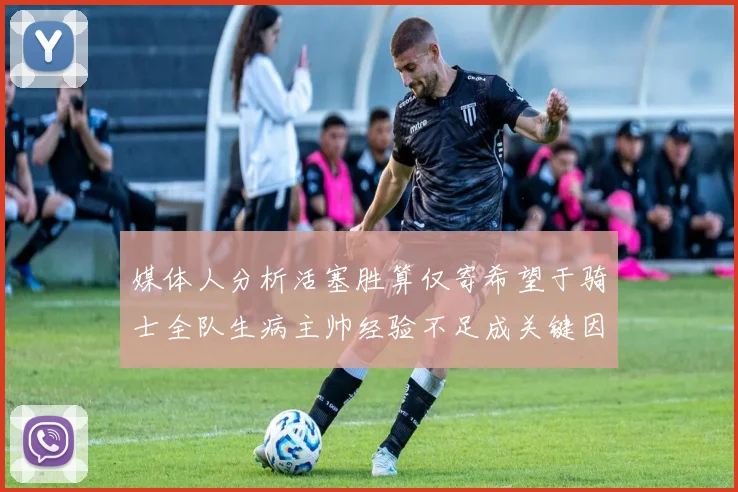 媒体人分析活塞胜算仅寄希望于骑士全队生病主帅经验不足成关键因素