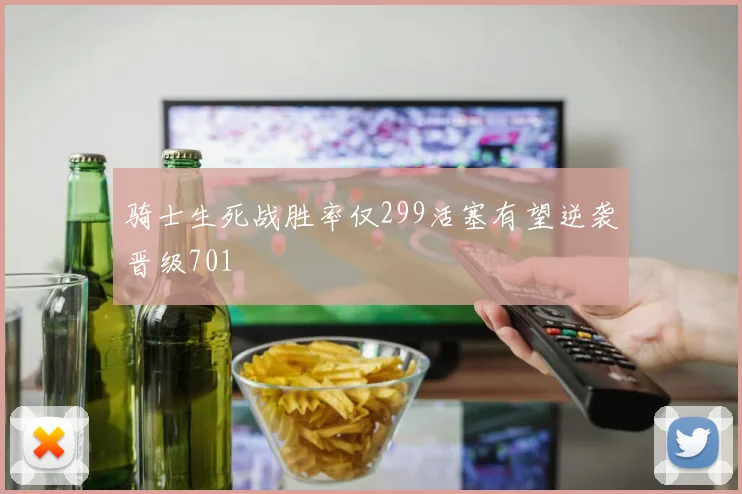 骑士生死战胜率仅299活塞有望逆袭晋级701